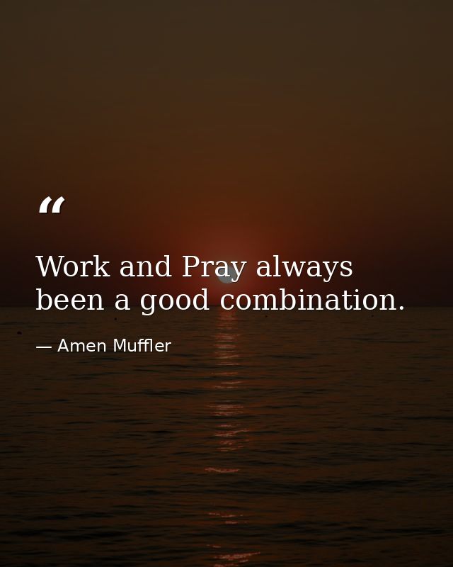 Work and Pray always been a good combination. — Amen Muffler