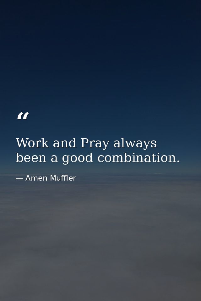 Work and Pray always been a good combination. — Amen Muffler