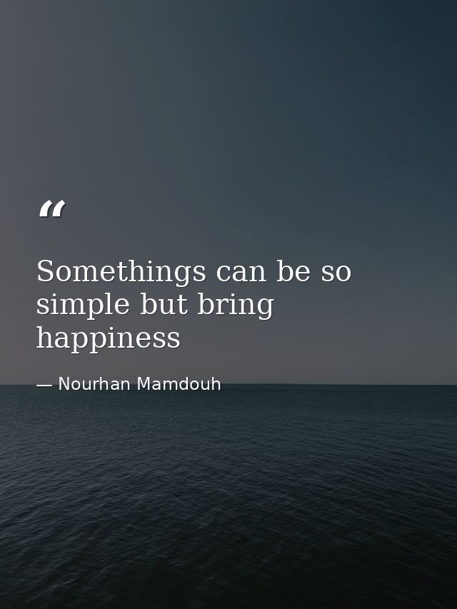 Somethings can be so simple but bring happiness — Nourhan Mamdouh