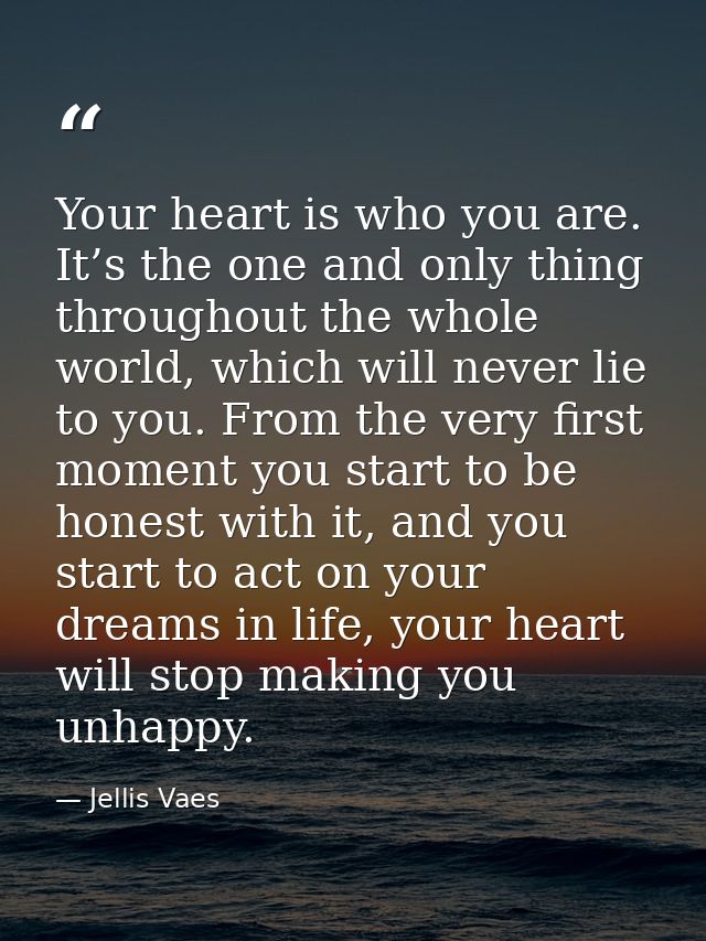 Your heart is who you are. It’s the one and only thing throughout the whole world, which will never lie to you. From the — Jellis Vaes