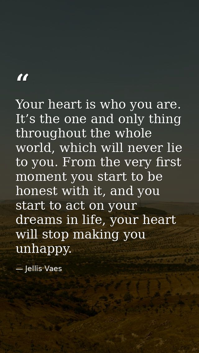 Your heart is who you are. It’s the one and only thing throughout the whole world, which will never lie to you. From the — Jellis Vaes