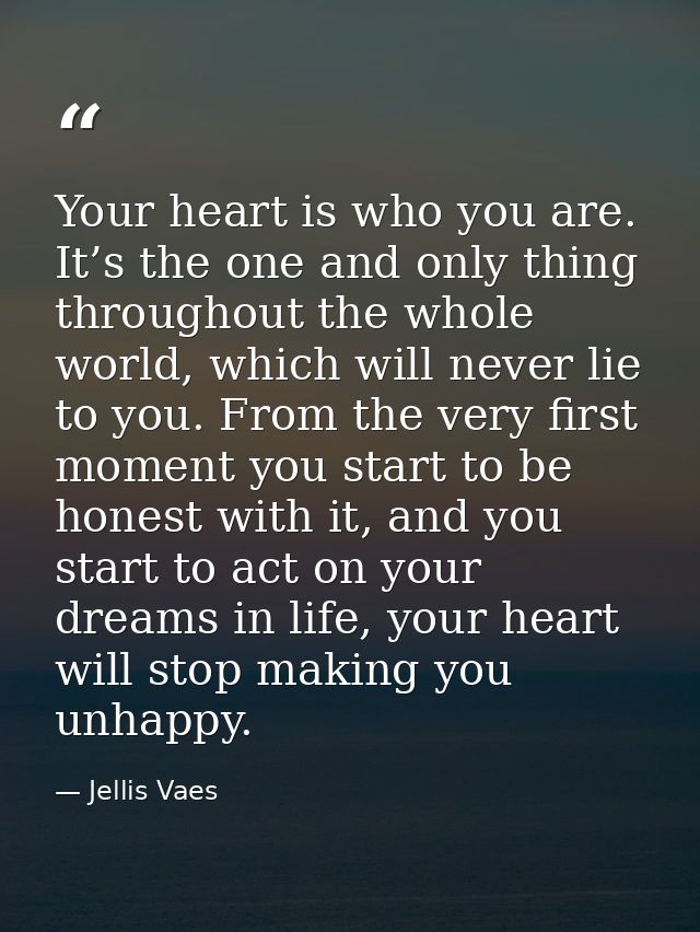 Your heart is who you are. It’s the one and only thing throughout the whole world, which will never lie to you. From the — Jellis Vaes