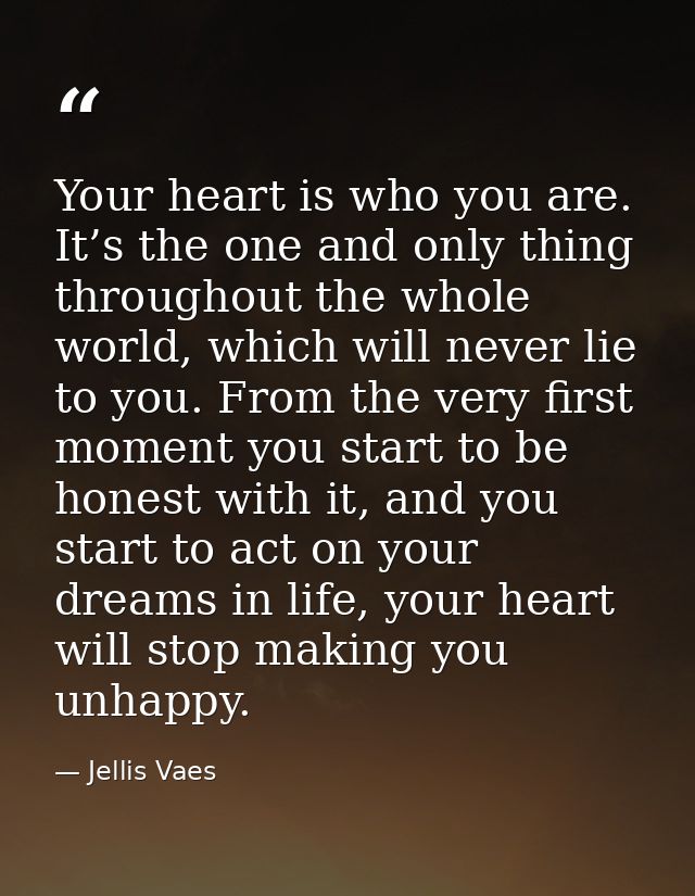 Your heart is who you are. It’s the one and only thing throughout the whole world, which will never lie to you. From the — Jellis Vaes