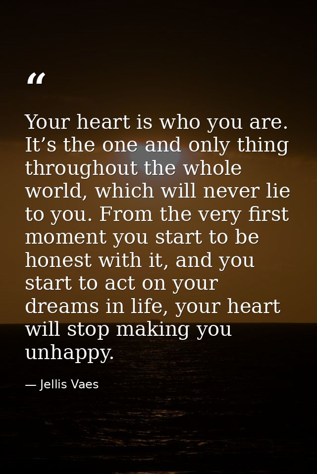 Your heart is who you are. It’s the one and only thing throughout the whole world, which will never lie to you. From the — Jellis Vaes