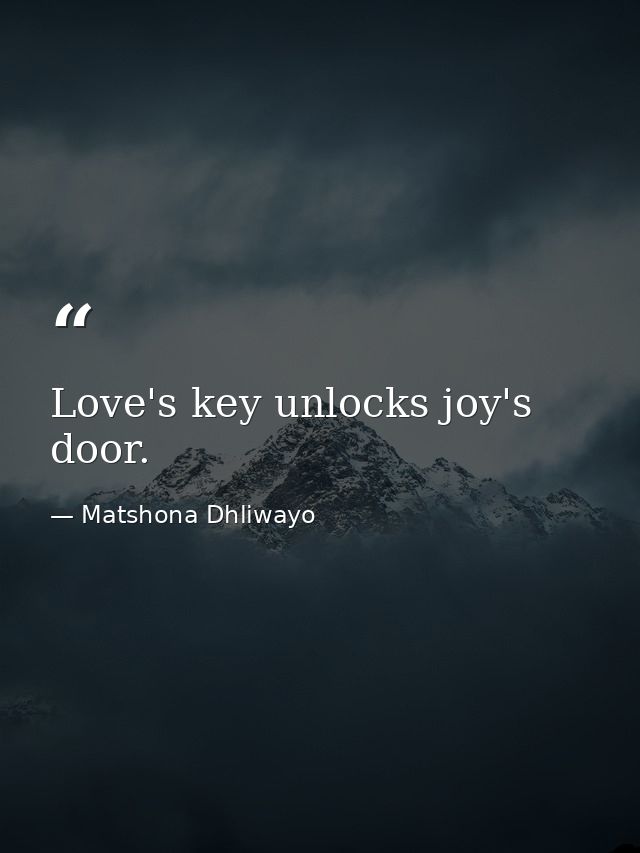 Love's key unlocks joy's door. — Matshona Dhliwayo