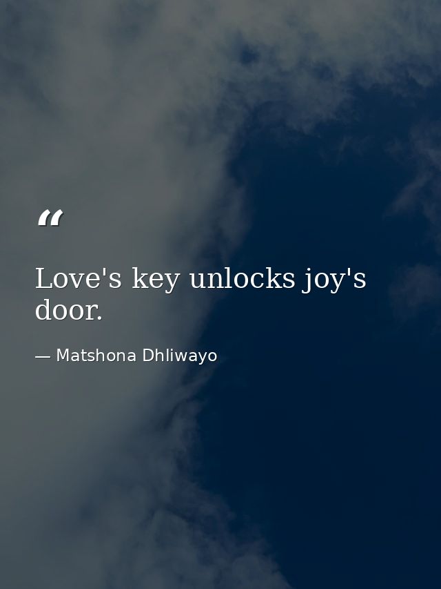 Love's key unlocks joy's door. — Matshona Dhliwayo