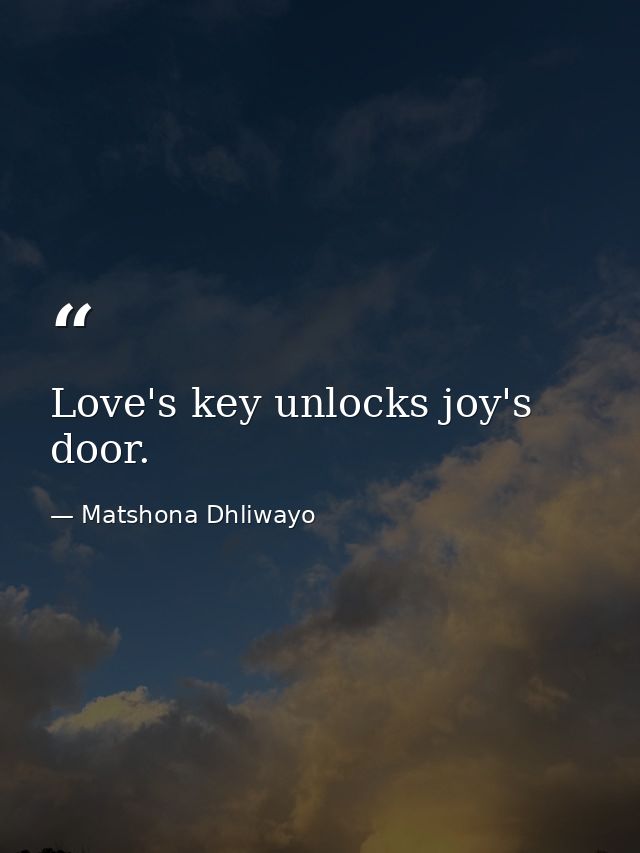 Love's key unlocks joy's door. — Matshona Dhliwayo
