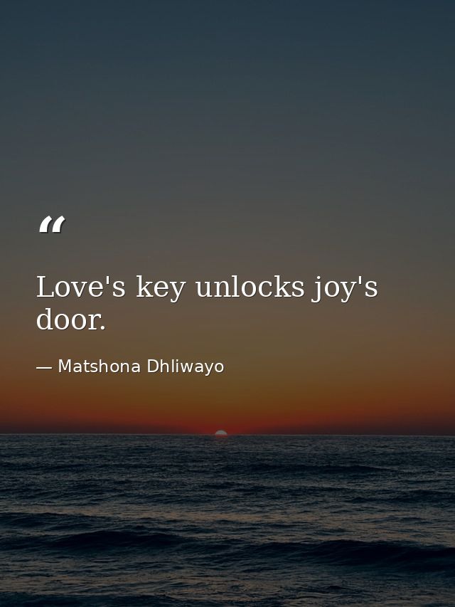 Love's key unlocks joy's door. — Matshona Dhliwayo