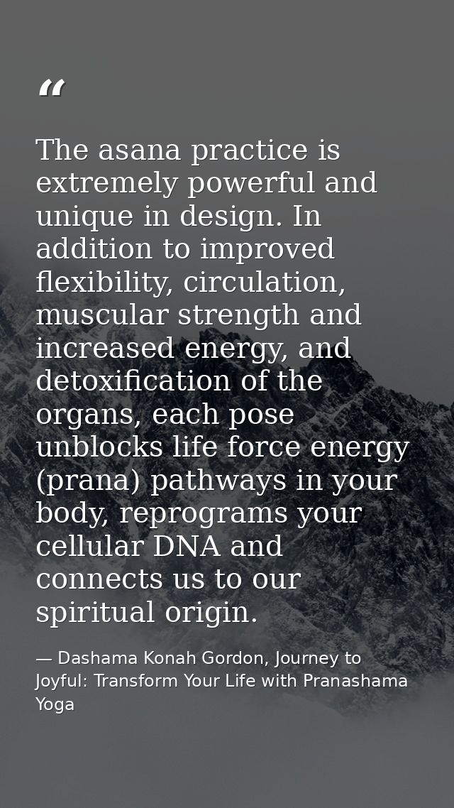 The asana practice is extremely powerful and unique in design. In addition to improved flexibility, circulation, muscula — Dashama Konah Gordon, Journey to Joyful: Transform Your Life with Pranashama Yoga