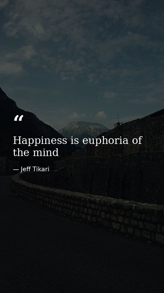 Happiness is euphoria of the mind — Jeff Tikari
