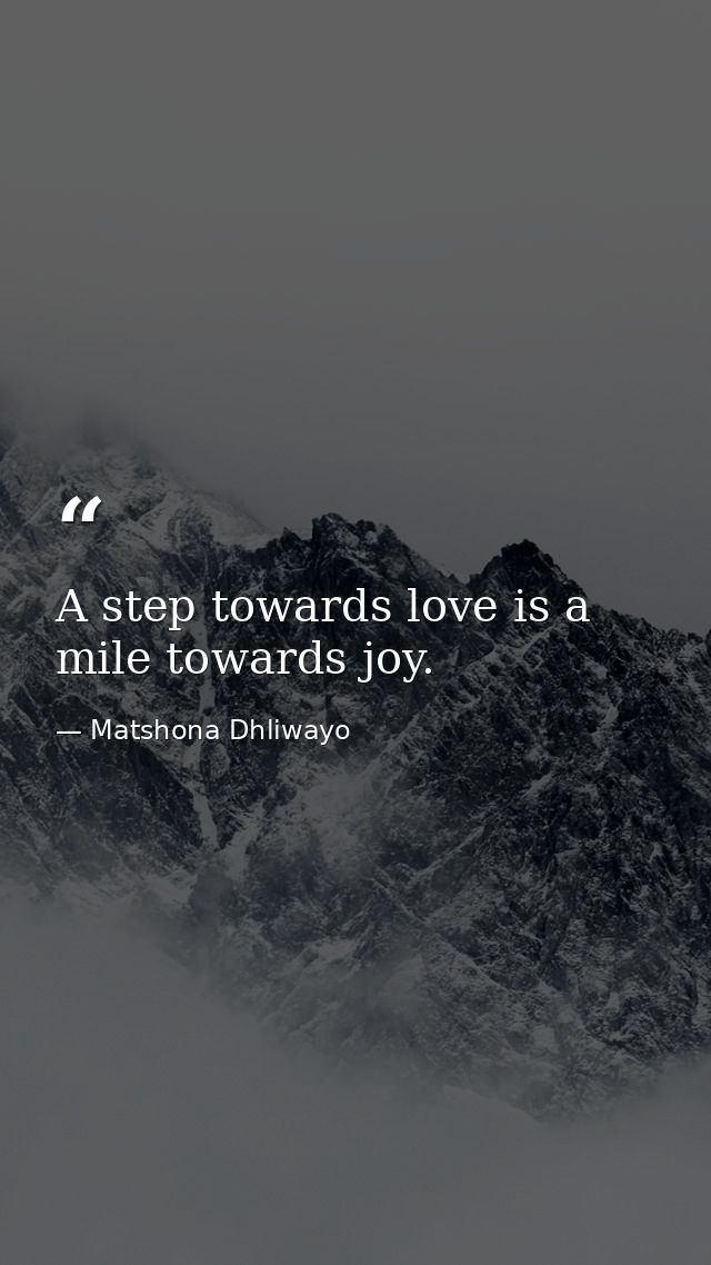 A step towards love is a mile towards joy. — Matshona Dhliwayo