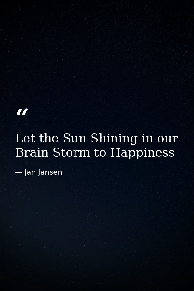 Let the Sun Shining in our Brain Storm to Happiness — Jan Jansen