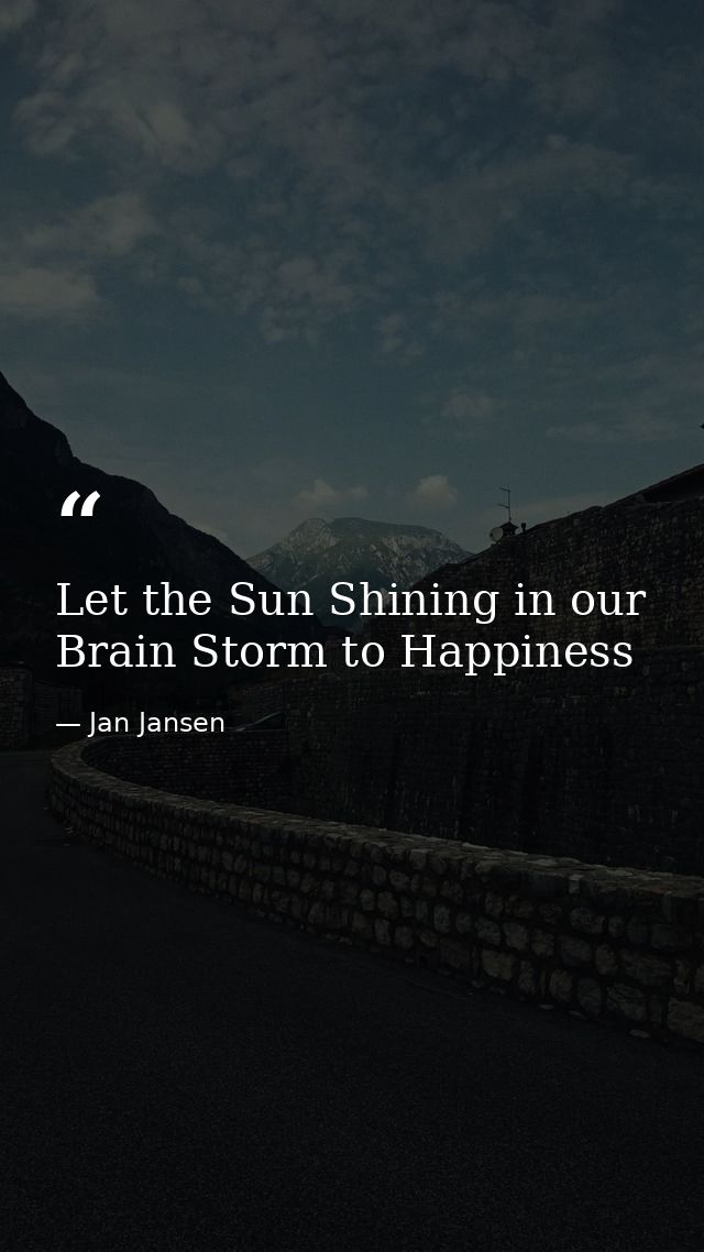 Let the Sun Shining in our Brain Storm to Happiness — Jan Jansen