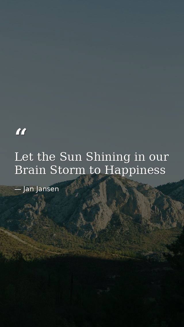Let the Sun Shining in our Brain Storm to Happiness — Jan Jansen