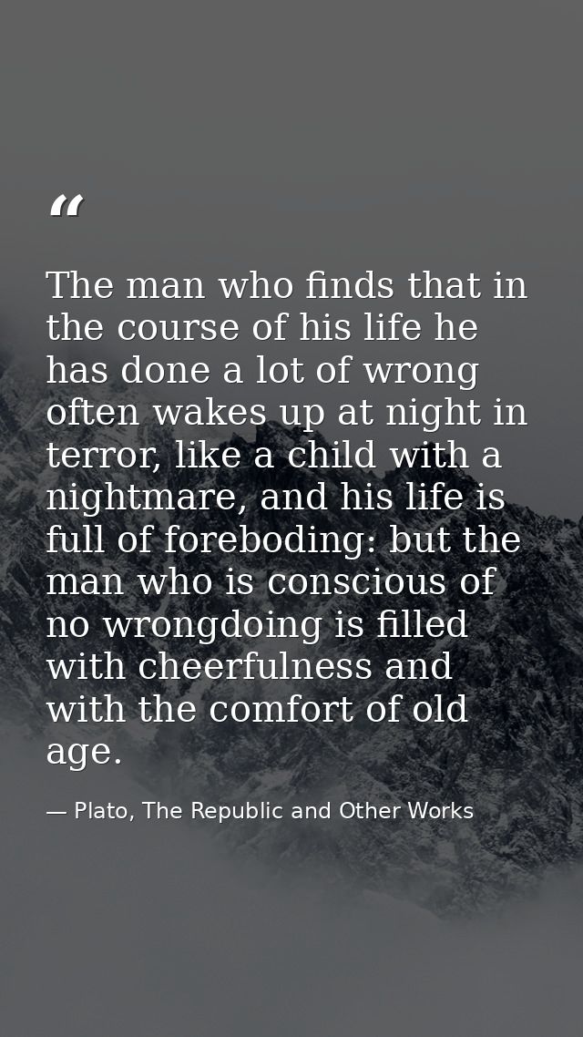 The man who finds that in the course of his life he has done a lot of wrong often wakes up at night in terror, like a ch — Plato, The Republic and Other Works