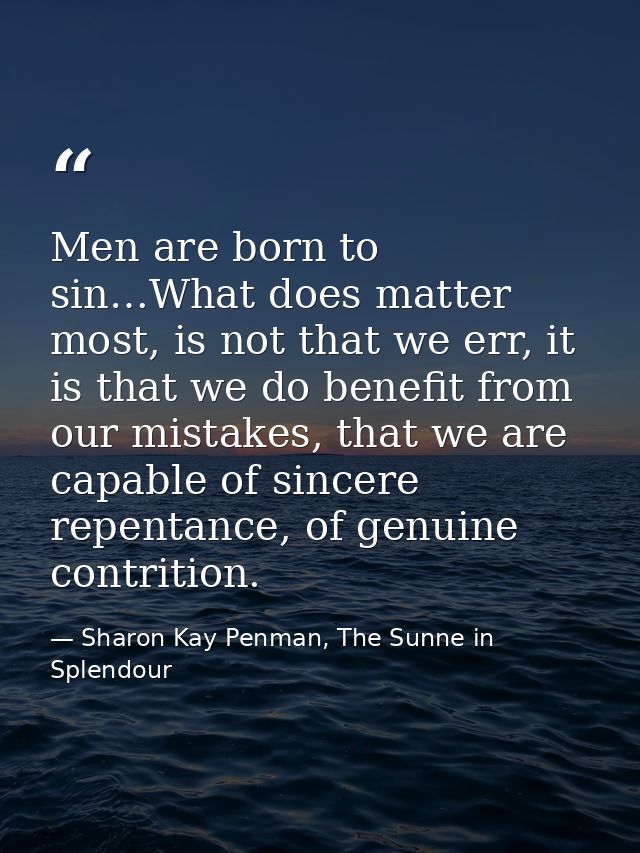 Men are born to sin…What does matter most, is not that we err, it is that we do benefit from our mistakes, that we are c — Sharon Kay Penman, The Sunne in Splendour