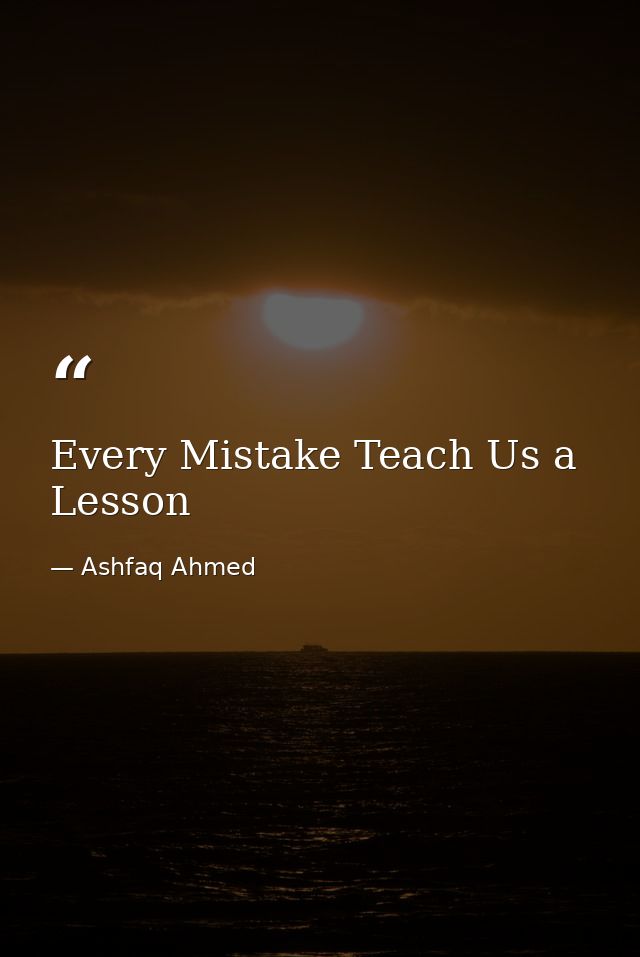 Every Mistake Teach Us a Lesson — Ashfaq Ahmed