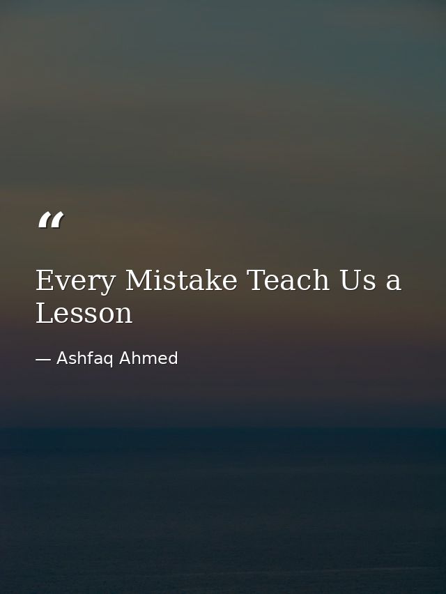 Every Mistake Teach Us a Lesson — Ashfaq Ahmed