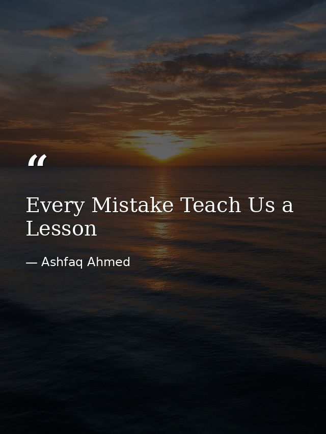 Every Mistake Teach Us a Lesson — Ashfaq Ahmed