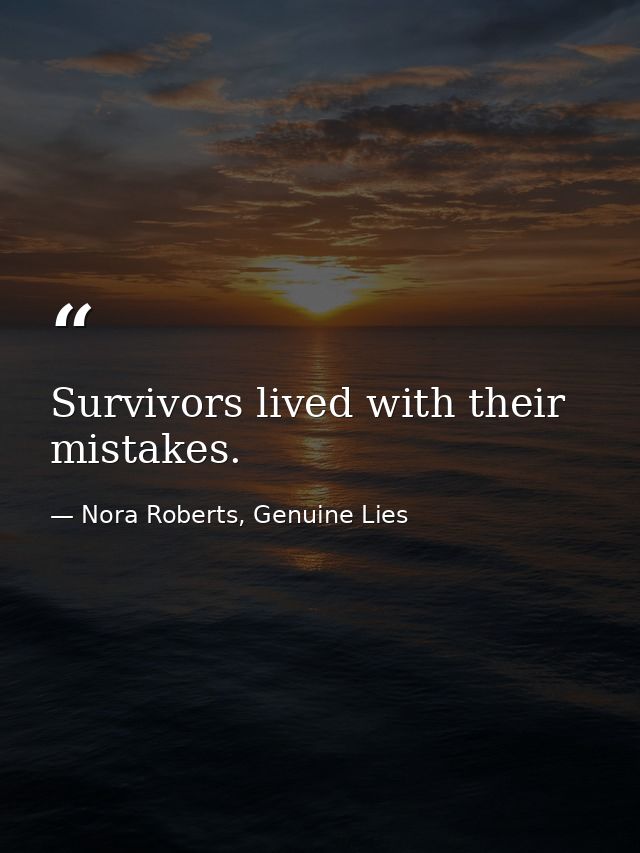 Survivors lived with their mistakes. — Nora Roberts, Genuine Lies