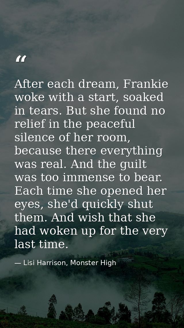 After each dream, Frankie woke with a start, soaked in tears. But she found no relief in the peaceful silence of her roo — Lisi Harrison, Monster High