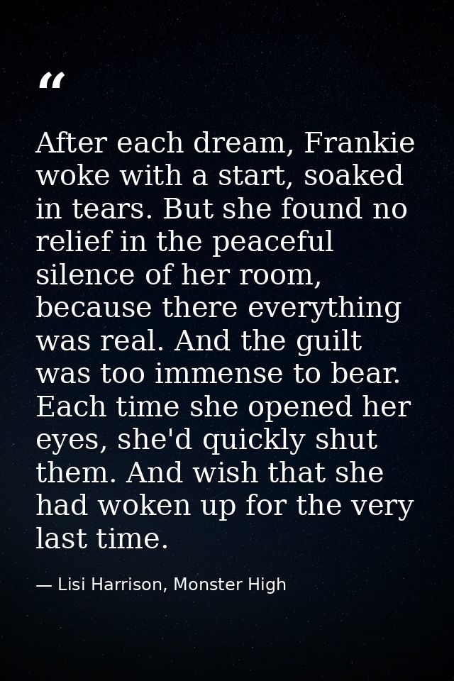 After each dream, Frankie woke with a start, soaked in tears. But she found no relief in the peaceful silence of her roo — Lisi Harrison, Monster High
