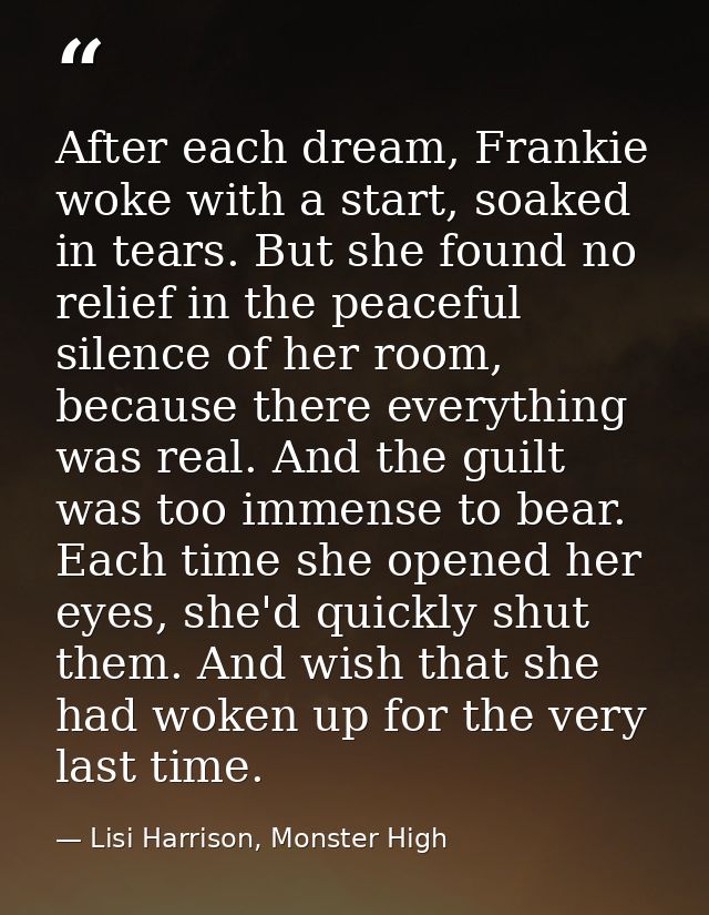 After each dream, Frankie woke with a start, soaked in tears. But she found no relief in the peaceful silence of her roo — Lisi Harrison, Monster High