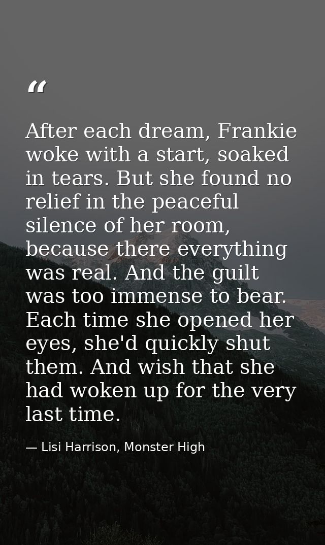 After each dream, Frankie woke with a start, soaked in tears. But she found no relief in the peaceful silence of her roo — Lisi Harrison, Monster High