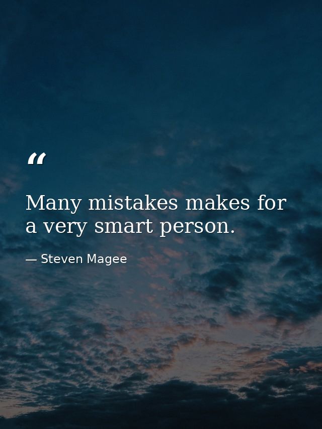 Many mistakes makes for a very smart person. — Steven Magee