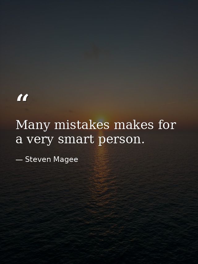 Many mistakes makes for a very smart person. — Steven Magee