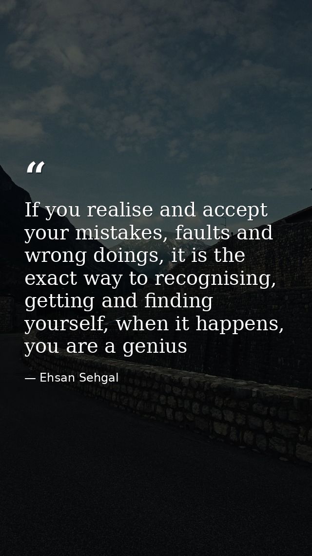 If you realise and accept your mistakes, faults and wrong doings, it is the exact way to recognising, getting and findin — Ehsan Sehgal