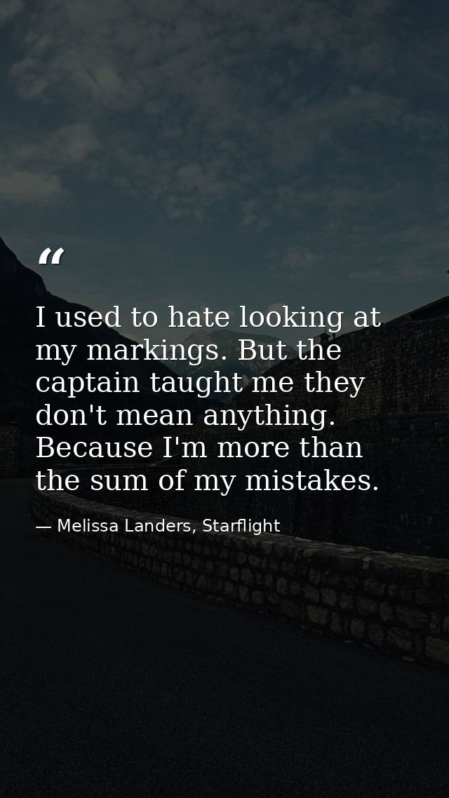 I used to hate looking at my markings. But the captain taught me they don't mean anything. Because I'm more than the sum — Melissa Landers, Starflight