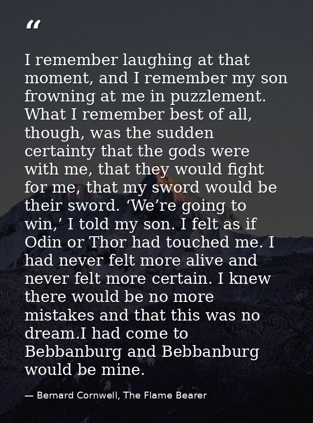 I remember laughing at that moment, and I remember my son frowning at me in puzzlement. What I remember best of all, tho — Bernard Cornwell, The Flame Bearer