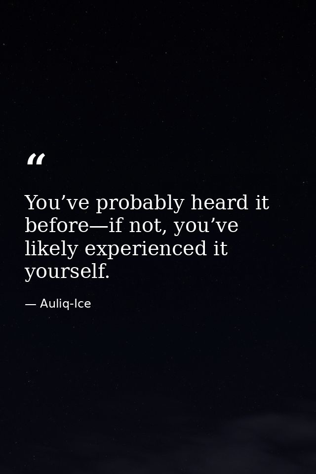You’ve probably heard it before—if not, you’ve likely experienced it yourself. — Auliq-Ice