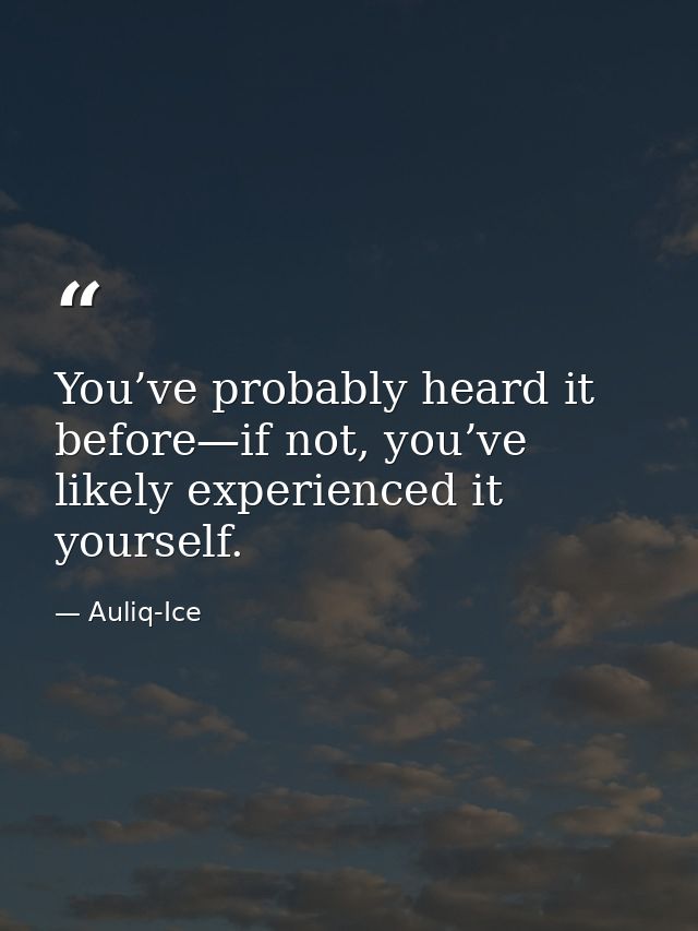 You’ve probably heard it before—if not, you’ve likely experienced it yourself. — Auliq-Ice
