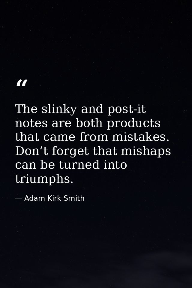 The slinky and post-it notes are both products that came from mistakes. Don’t forget that mishaps can be turned into tri — Adam Kirk Smith