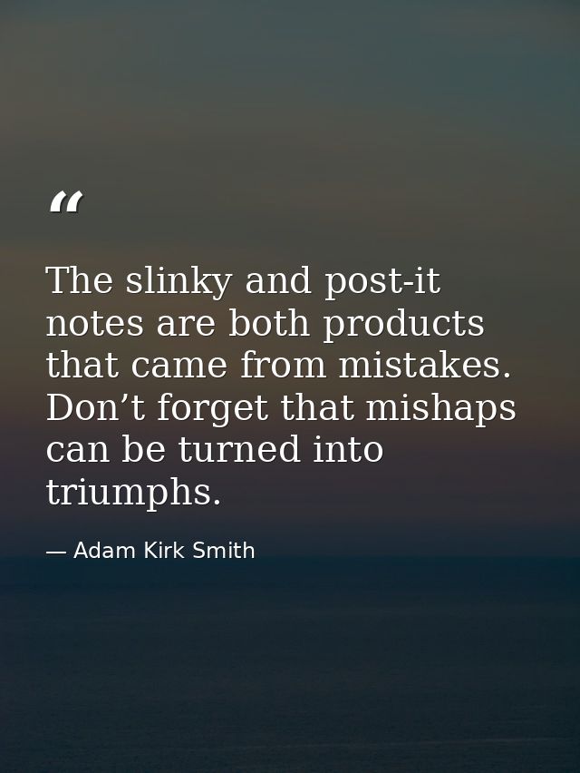 The slinky and post-it notes are both products that came from mistakes. Don’t forget that mishaps can be turned into tri — Adam Kirk Smith