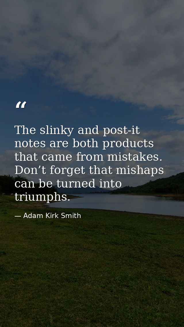 The slinky and post-it notes are both products that came from mistakes. Don’t forget that mishaps can be turned into tri — Adam Kirk Smith