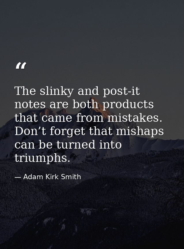 The slinky and post-it notes are both products that came from mistakes. Don’t forget that mishaps can be turned into tri — Adam Kirk Smith