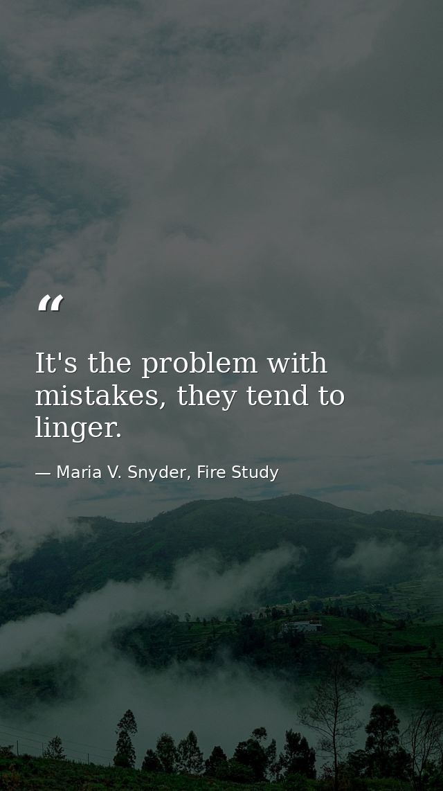 It's the problem with mistakes, they tend to linger. — Maria V. Snyder, Fire Study