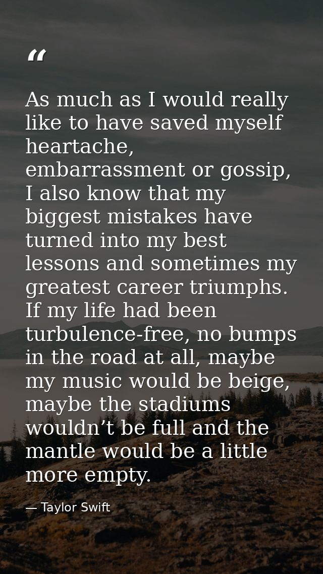 As much as I would really like to have saved myself heartache, embarrassment or gossip, I also know that my biggest mist — Taylor Swift
