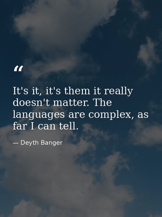 It's it, it's them it really doesn't matter. The languages are complex, as far I can tell. — Deyth Banger