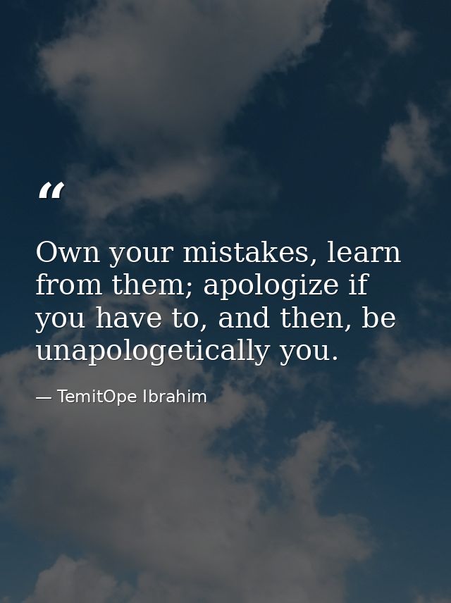 Own your mistakes, learn from them; apologize if you have to, and then, be unapologetically you. — TemitOpe Ibrahim