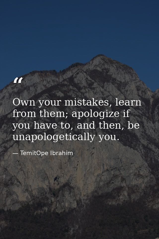 Own your mistakes, learn from them; apologize if you have to, and then, be unapologetically you. — TemitOpe Ibrahim