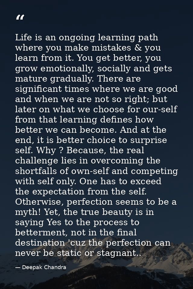 Life is an ongoing learning path where you make mistakes & you learn from it. You get better, you grow emotionally, soci — Deepak Chandra