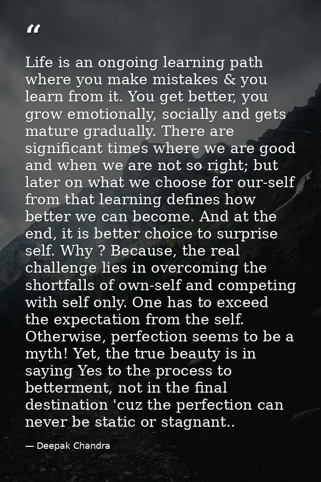 Life is an ongoing learning path where you make mistakes & you learn from it. You get better, you grow emotionally, soci — Deepak Chandra