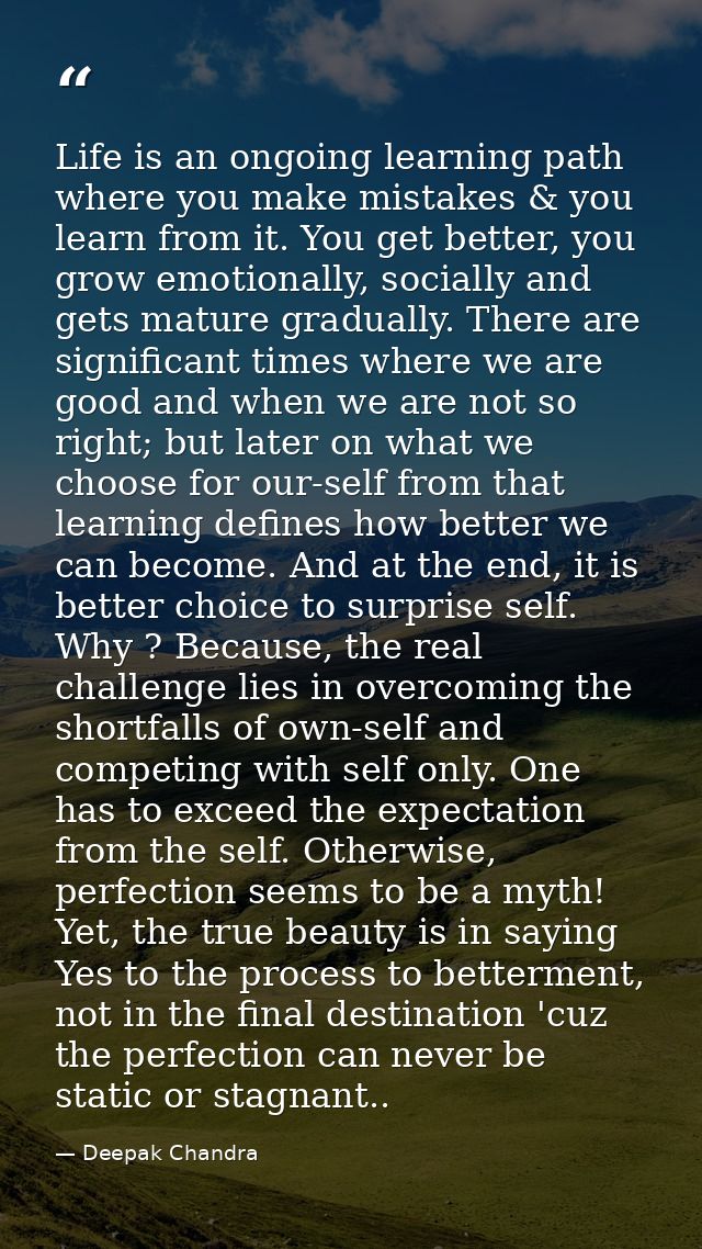 Life is an ongoing learning path where you make mistakes & you learn from it. You get better, you grow emotionally, soci — Deepak Chandra