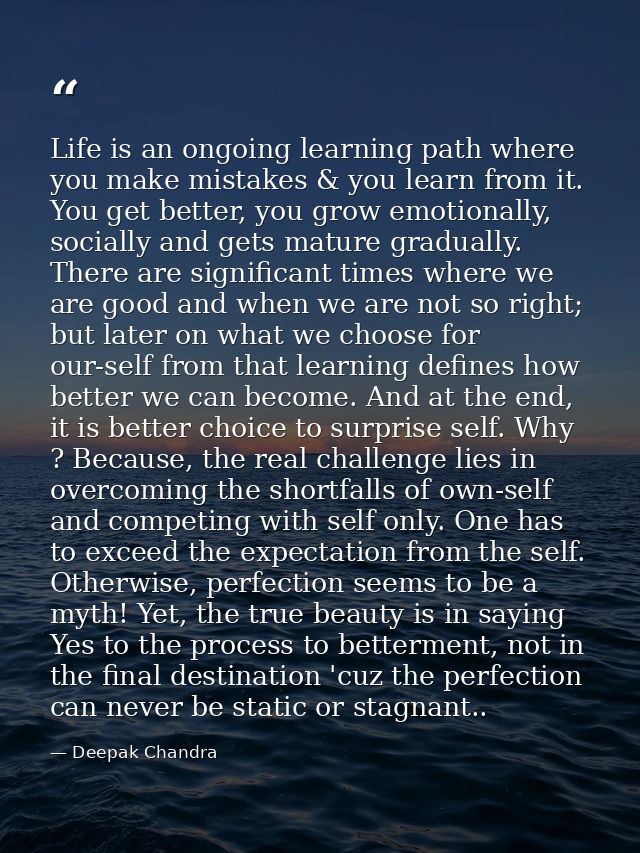 Life is an ongoing learning path where you make mistakes & you learn from it. You get better, you grow emotionally, soci — Deepak Chandra