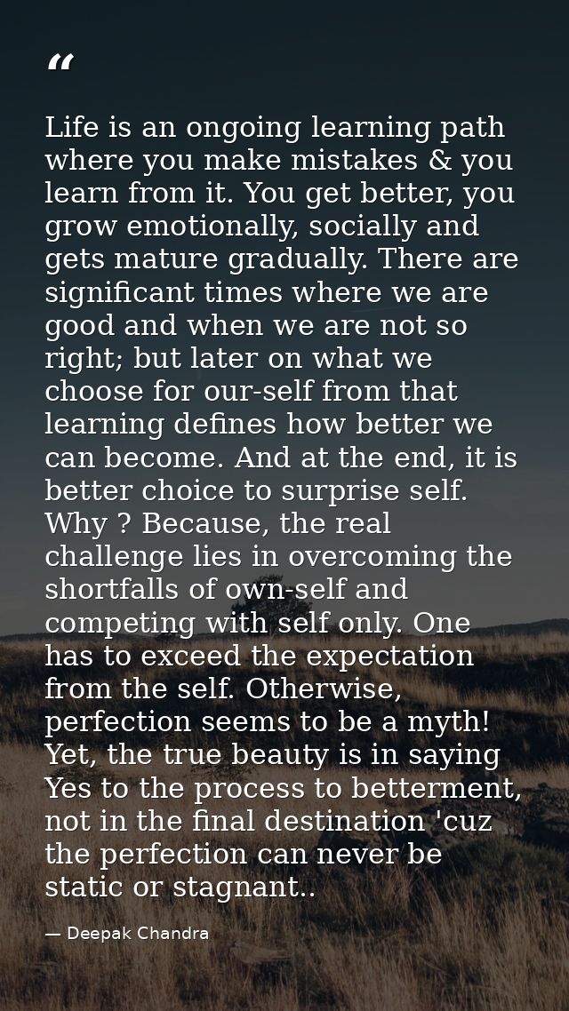 Life is an ongoing learning path where you make mistakes & you learn from it. You get better, you grow emotionally, soci — Deepak Chandra