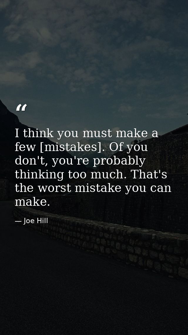 I think you must make a few [mistakes]. Of you don't, you're probably thinking too much. That's the worst mistake you ca — Joe Hill